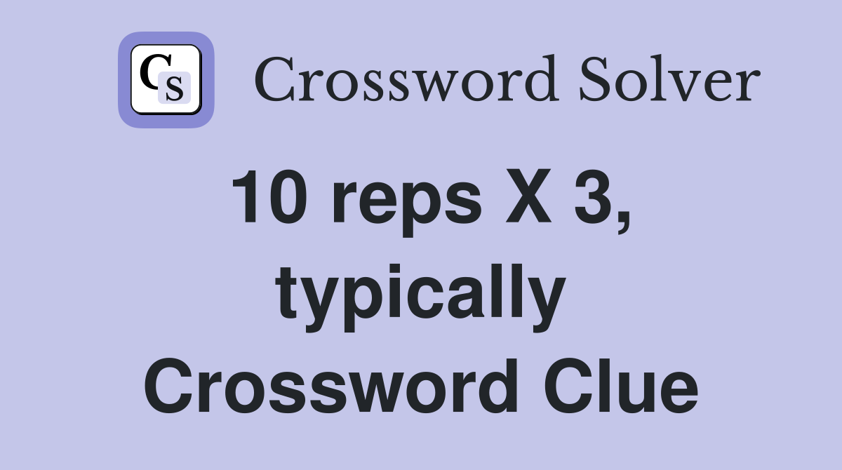 10 reps X 3, typically Crossword Clue