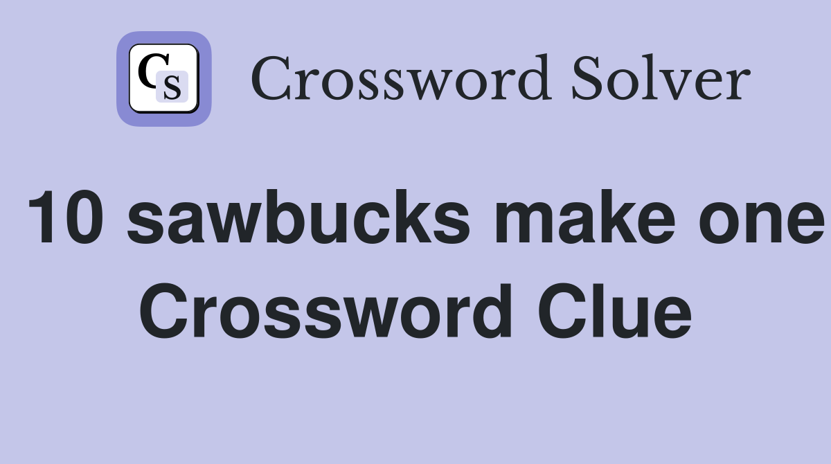 10 sawbucks make one Crossword Clue