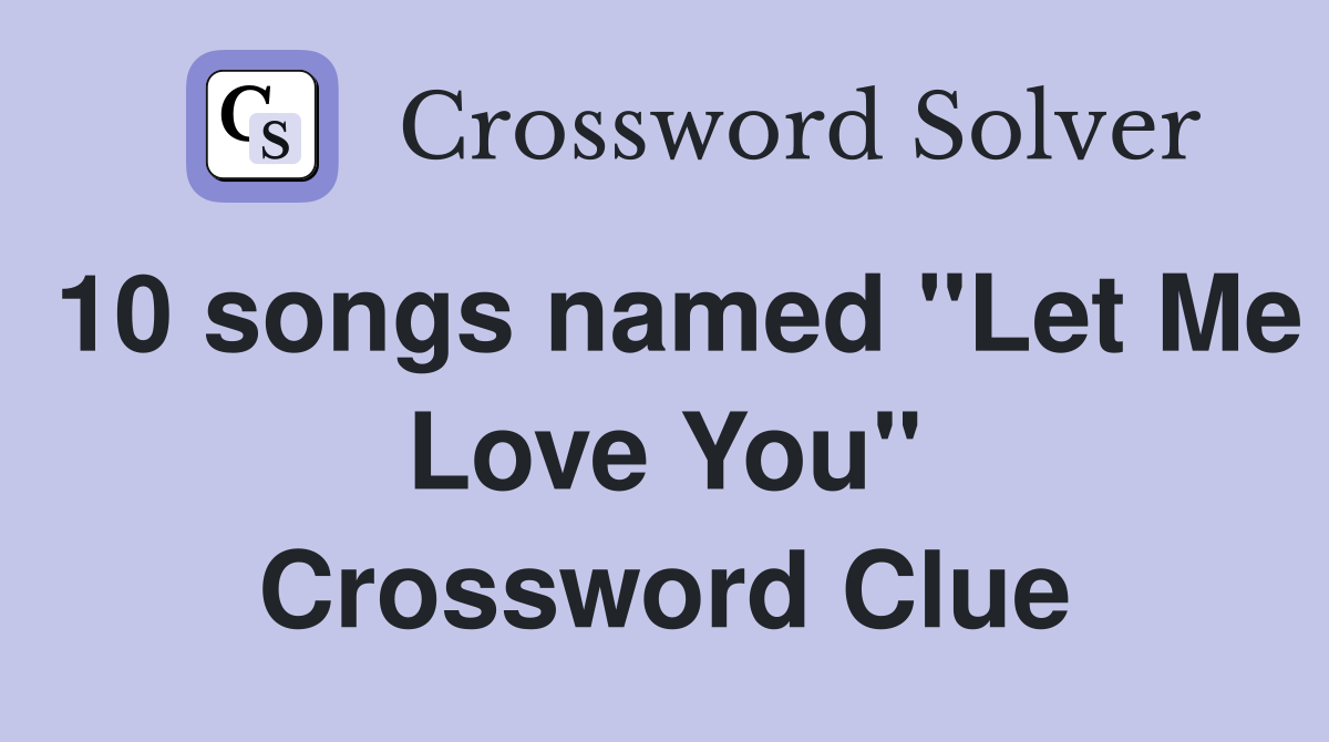 10 songs named "Let Me Love You" Crossword Clue