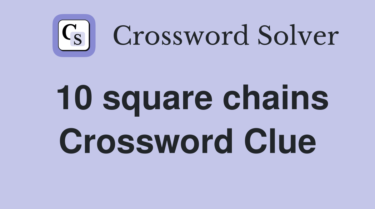 10 square chains Crossword Clue