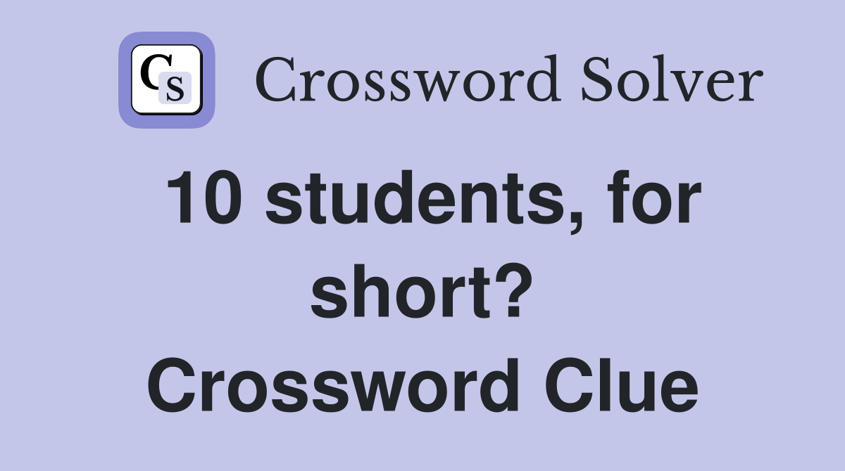 10 students, for short? Crossword Clue