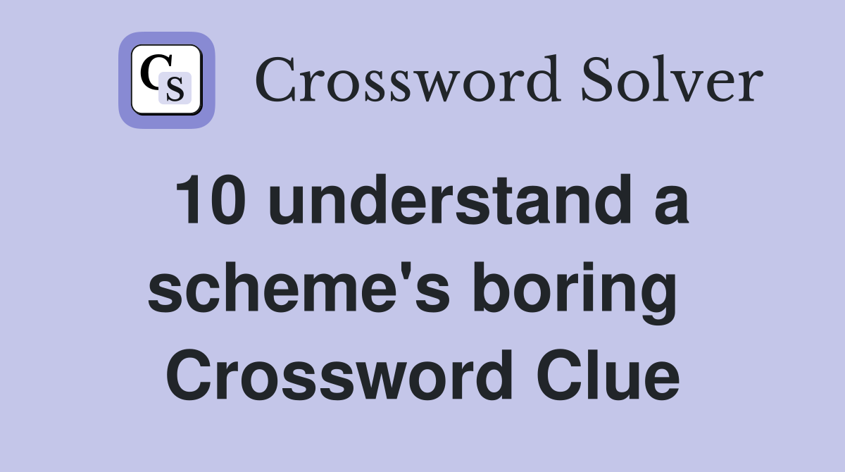 10 understand a scheme's boring  Crossword Clue