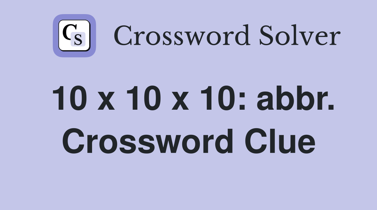 10 x 10 x 10: abbr. Crossword Clue