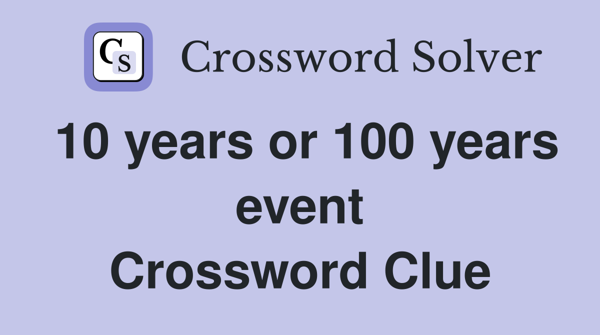 10 years or 100 years event Crossword Clue