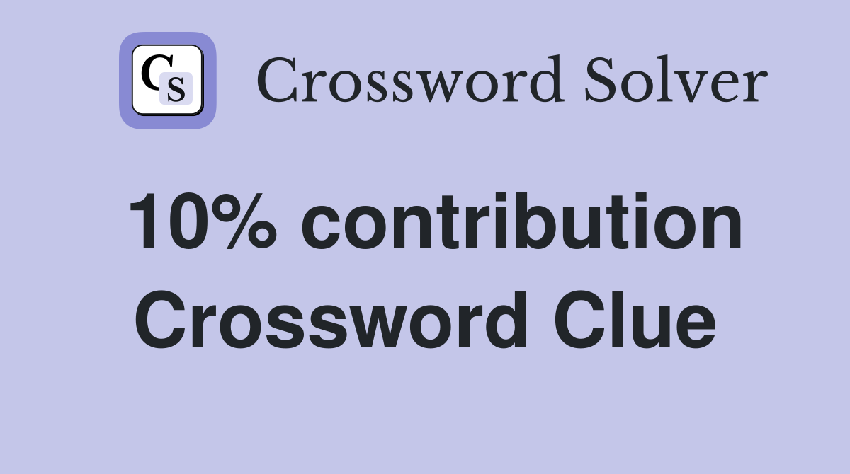 10% contribution Crossword Clue