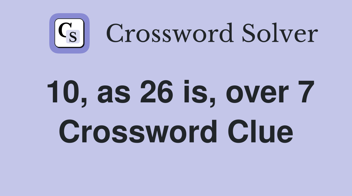 10, as 26 is, over 7 Crossword Clue