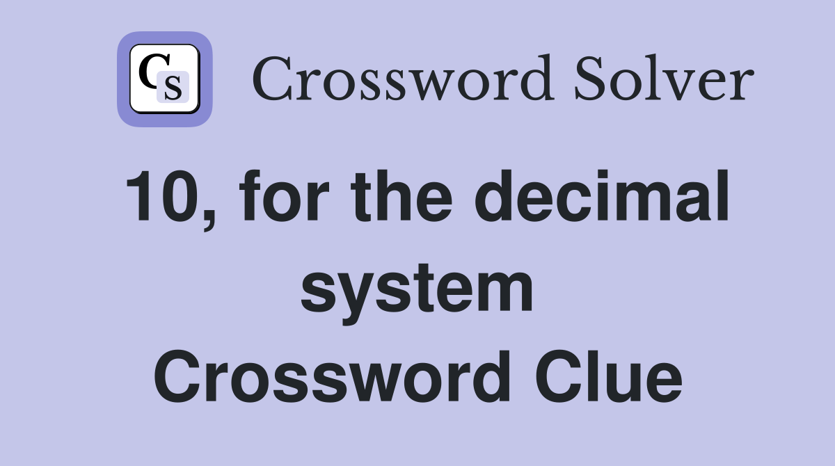 10, for the decimal system Crossword Clue