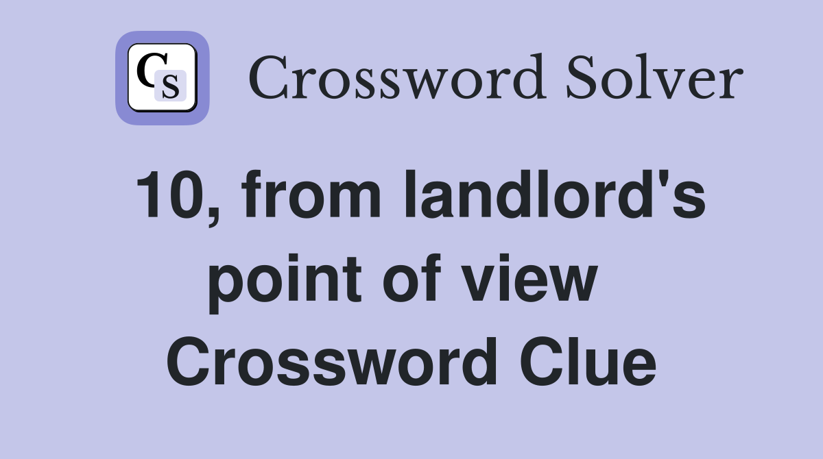 10, from landlord's point of view  Crossword Clue