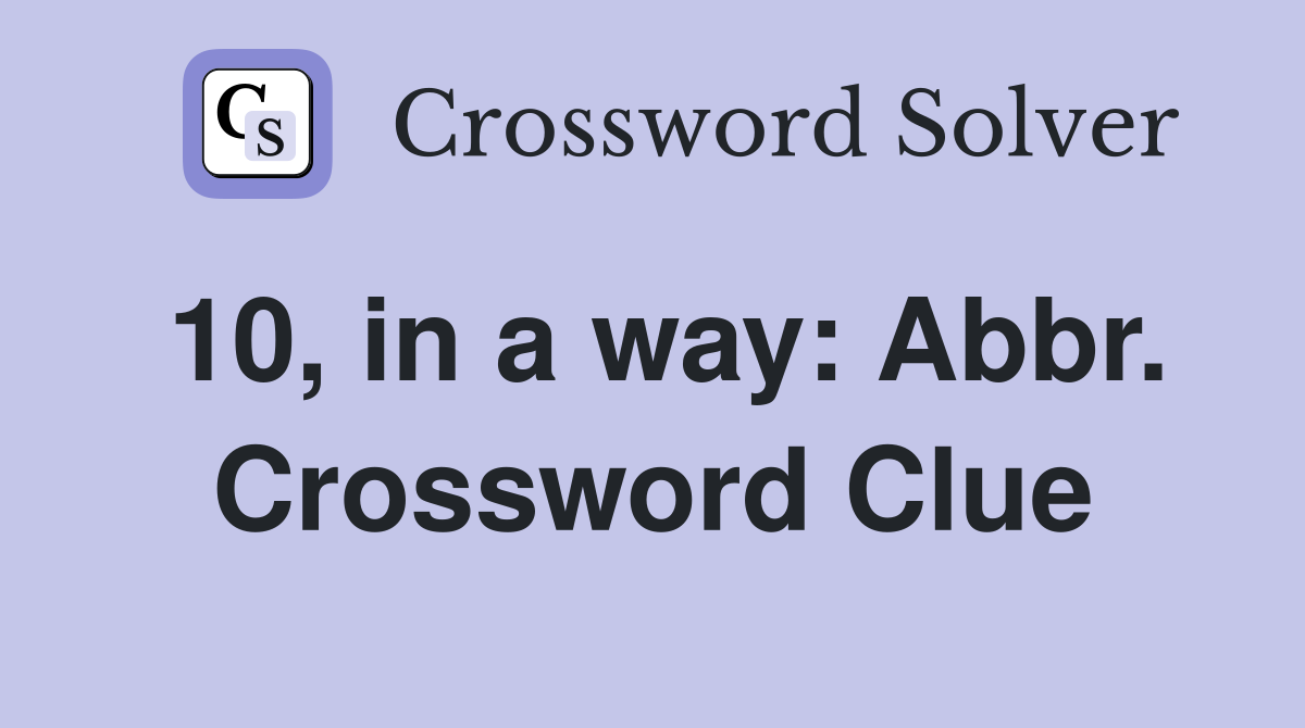10, in a way: Abbr. Crossword Clue