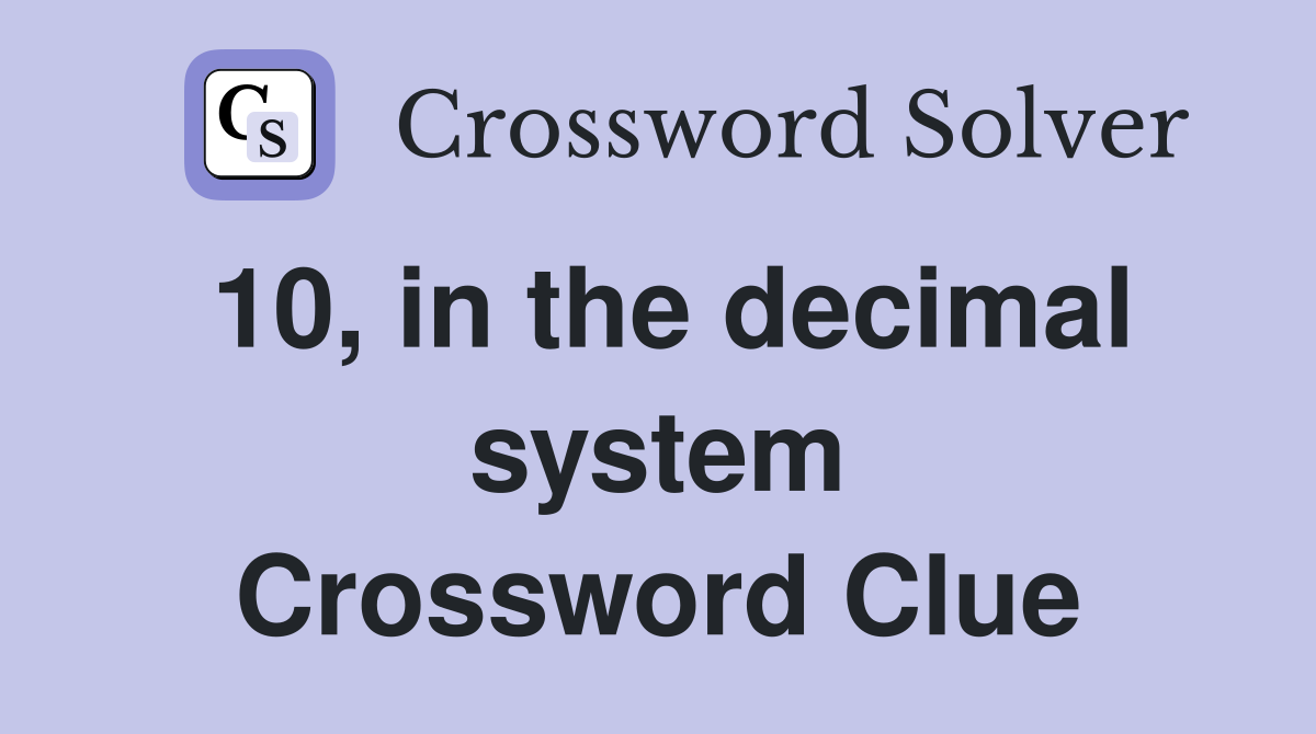 10, in the decimal system Crossword Clue