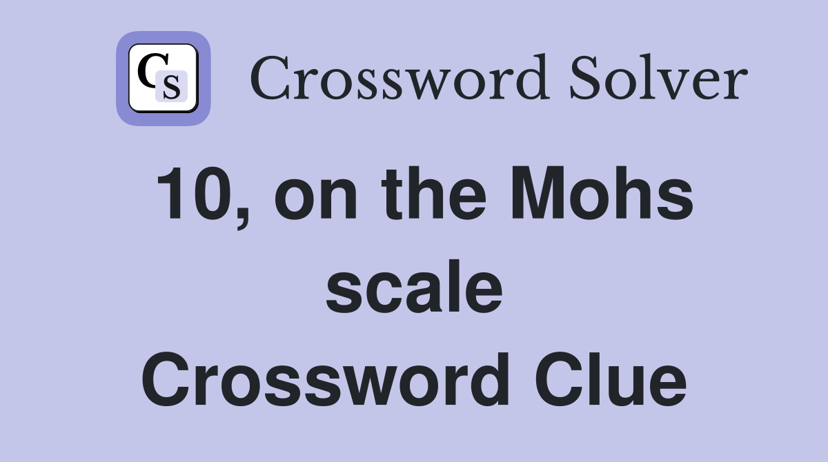 10, on the Mohs scale Crossword Clue