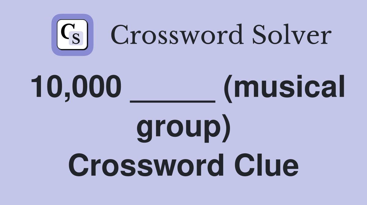 10,000 _____ (musical group) Crossword Clue