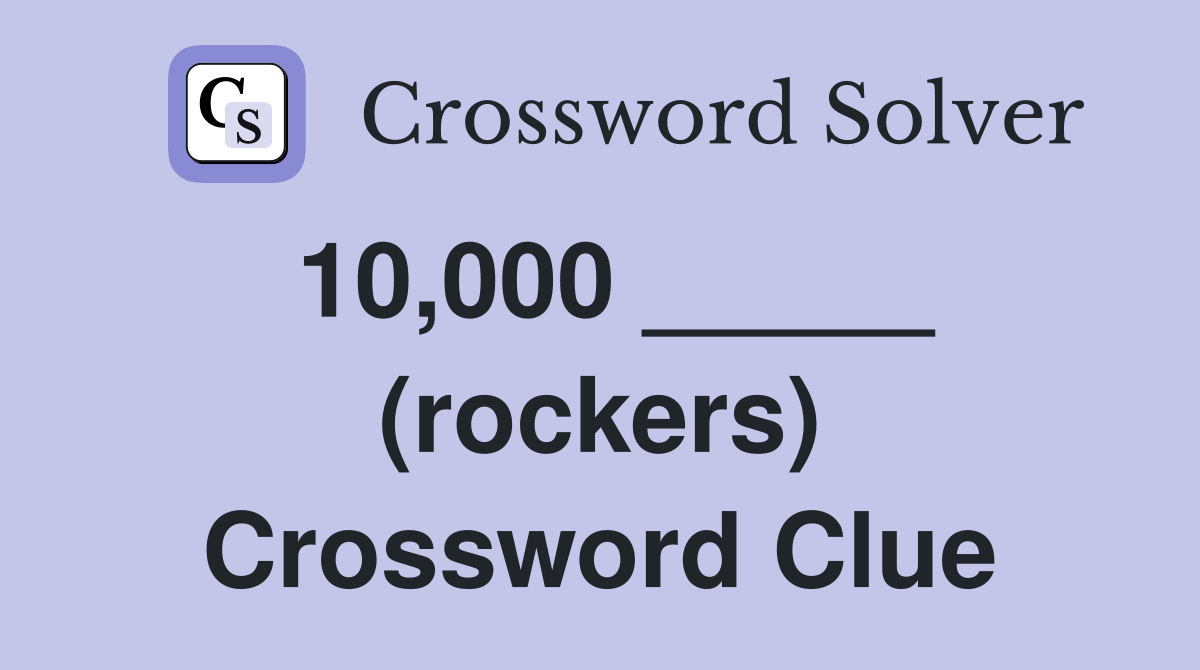 10,000 _____ (rockers) Crossword Clue