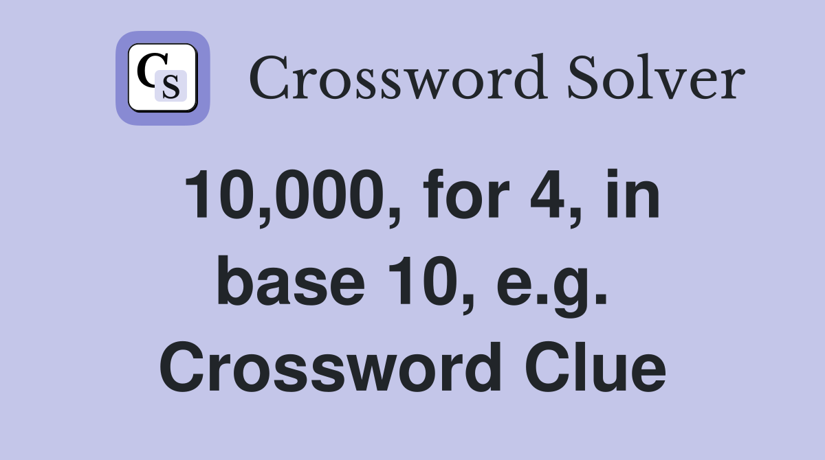 10,000, for 4, in base 10, e.g. Crossword Clue