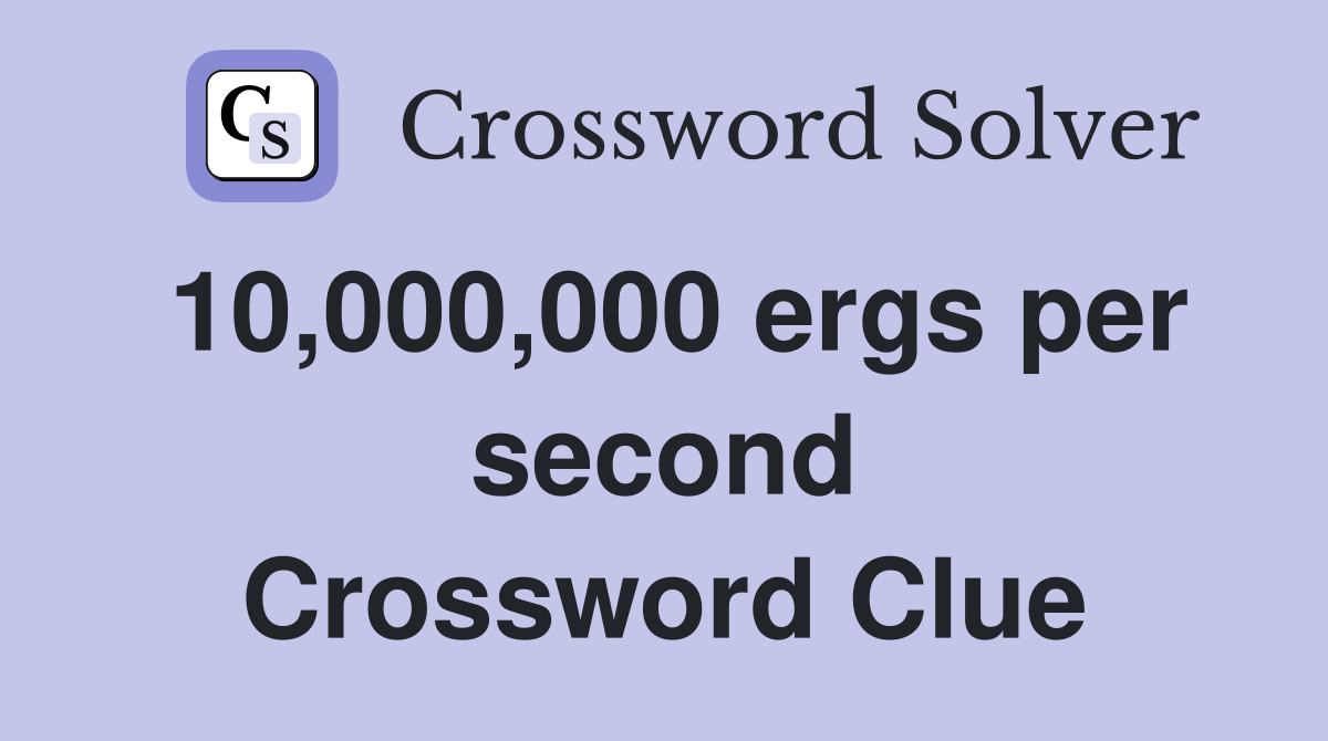 10,000,000 ergs per second Crossword Clue