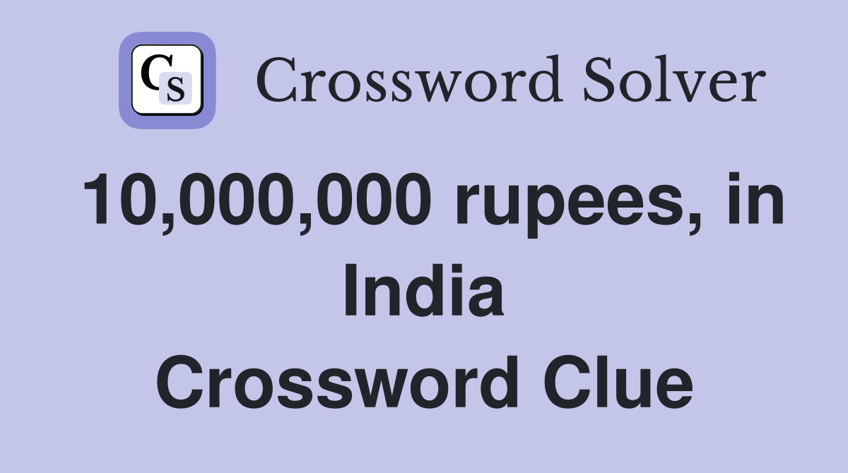 10,000,000 rupees, in India Crossword Clue