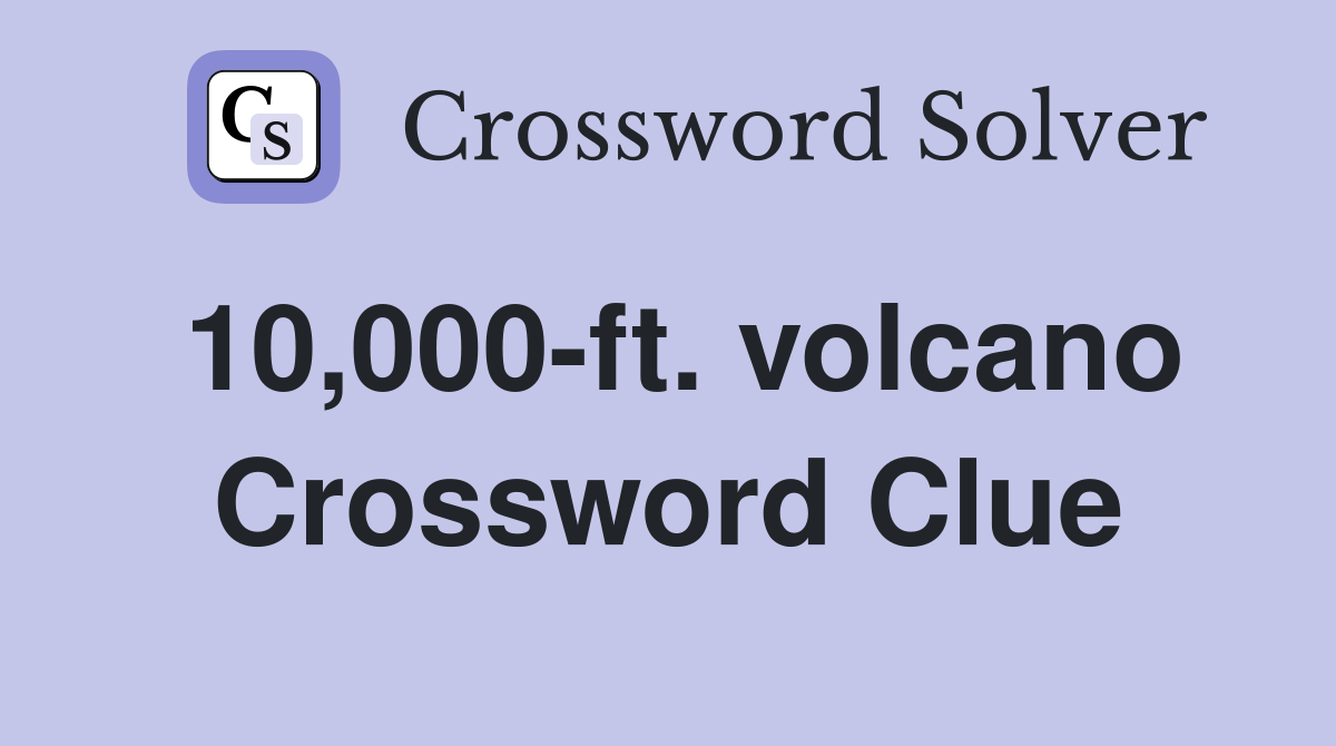 10,000-ft. volcano Crossword Clue