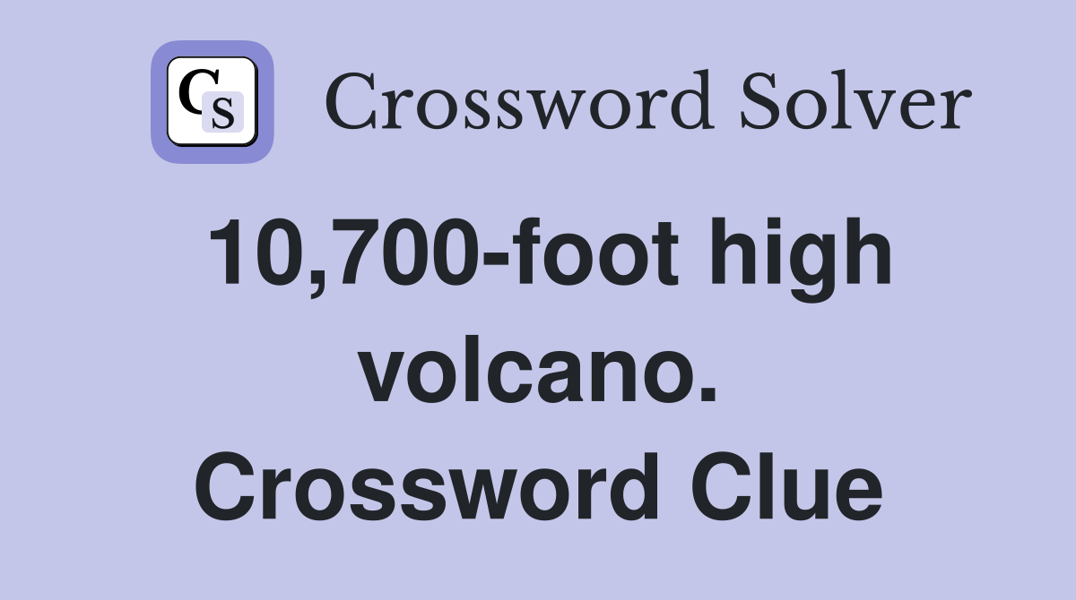 10,700-foot high volcano. Crossword Clue