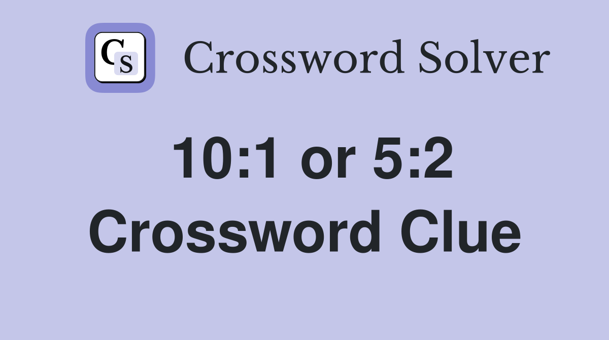 10:1 or 5:2 Crossword Clue