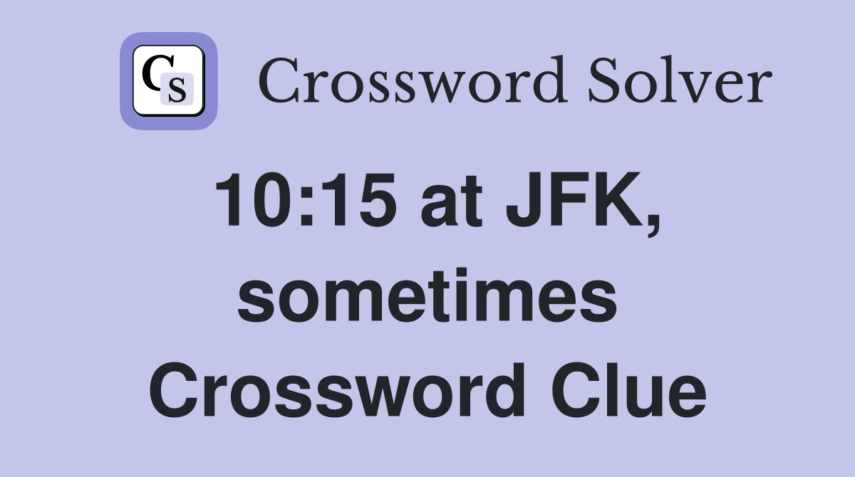 10:15 at JFK, sometimes Crossword Clue
