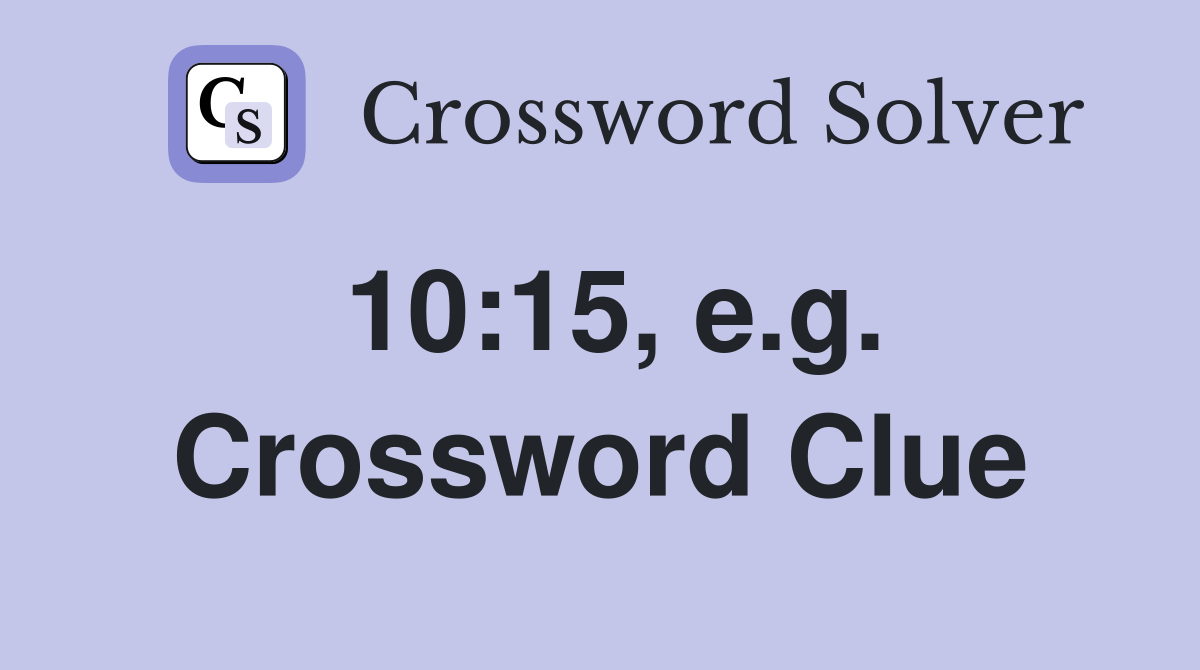 10:15, e.g. Crossword Clue