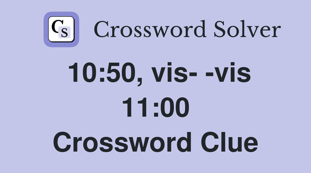 10:50, vis- -vis 11:00 Crossword Clue