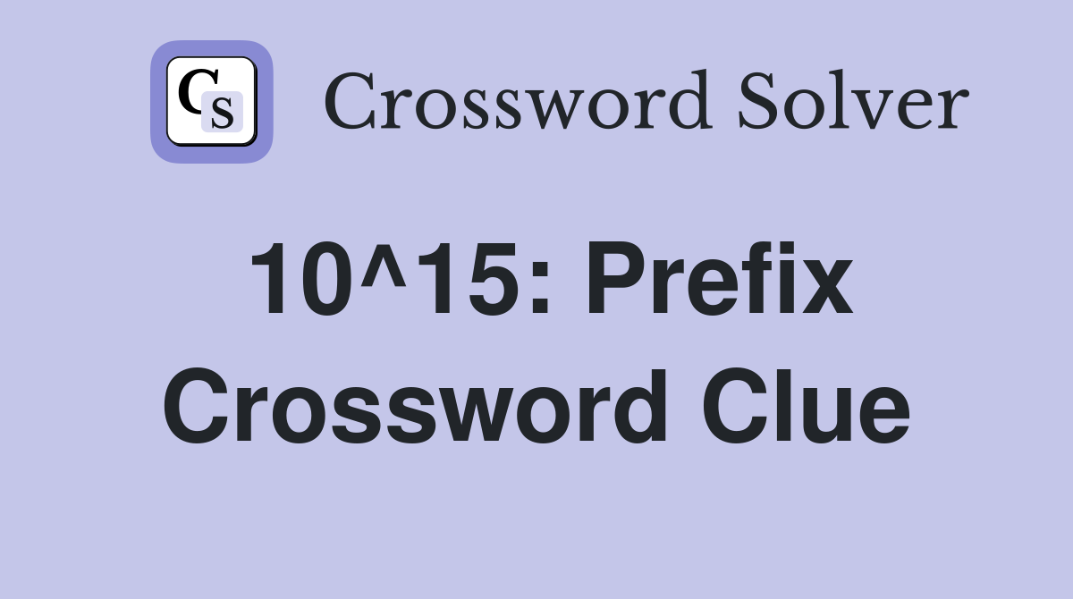 10^15: Prefix Crossword Clue