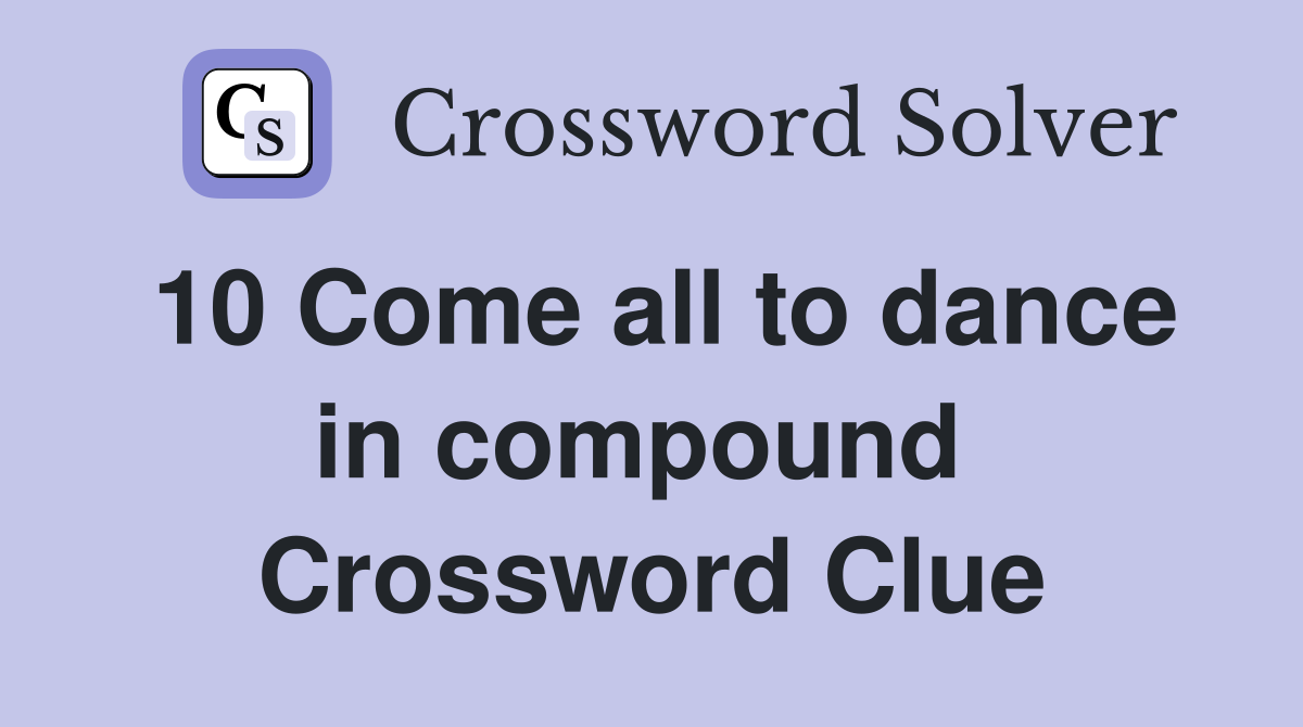 10 Come all to dance in compound  Crossword Clue