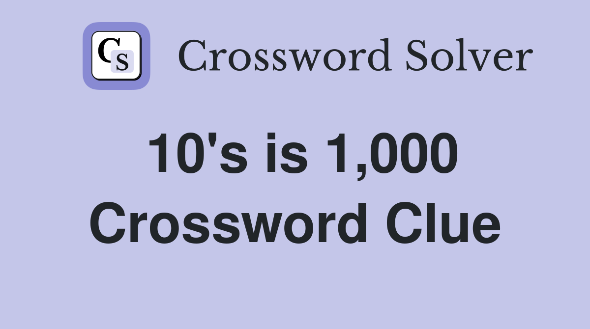 10's is 1,000 Crossword Clue