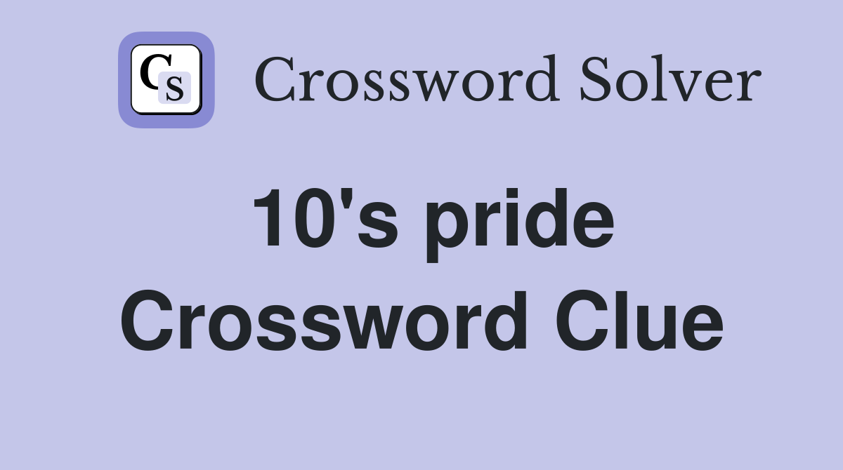 10's pride Crossword Clue