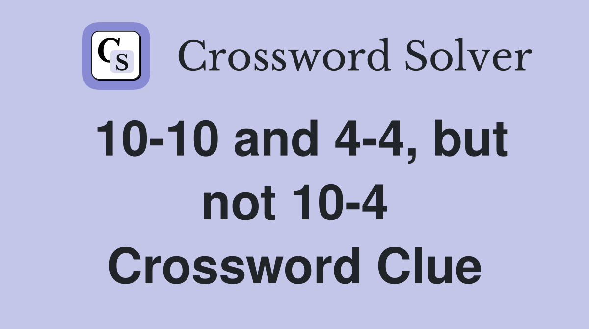 10-10 and 4-4, but not 10-4 Crossword Clue