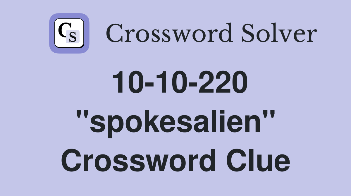 10-10-220 "spokesalien" Crossword Clue