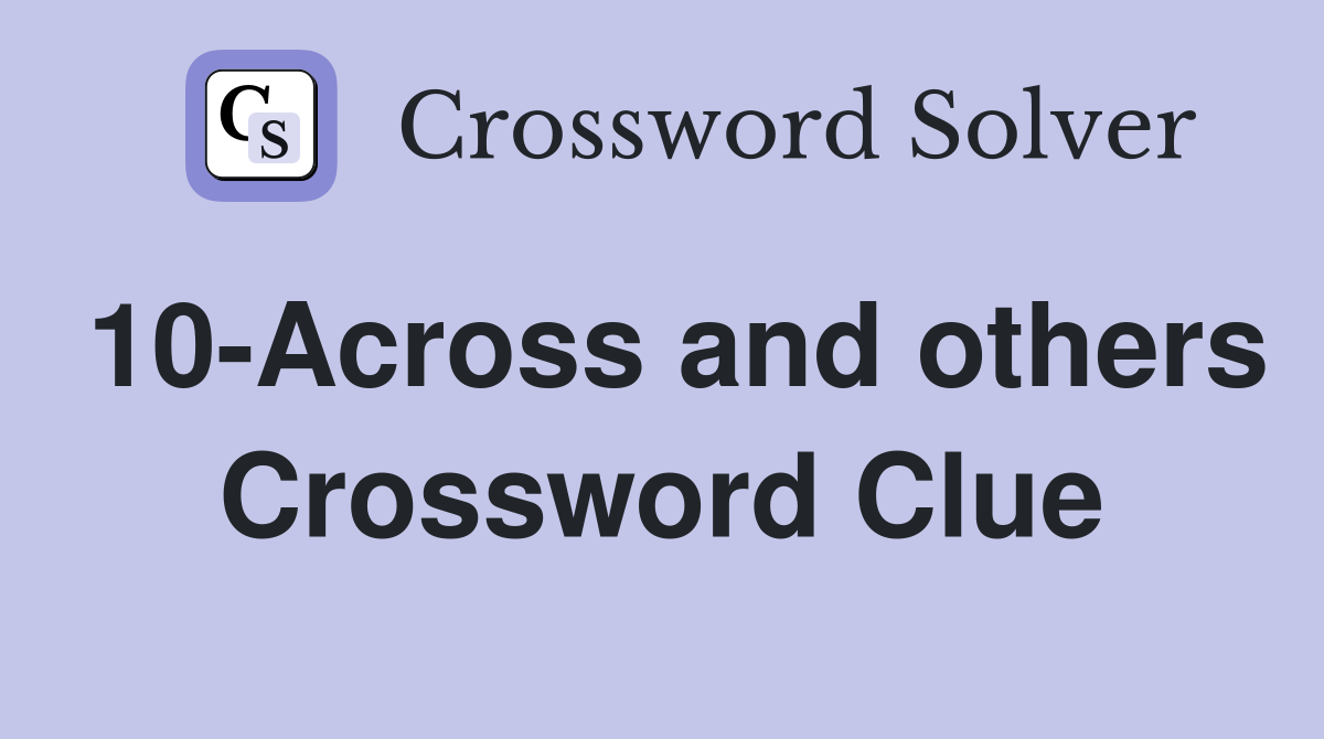 10-Across and others Crossword Clue