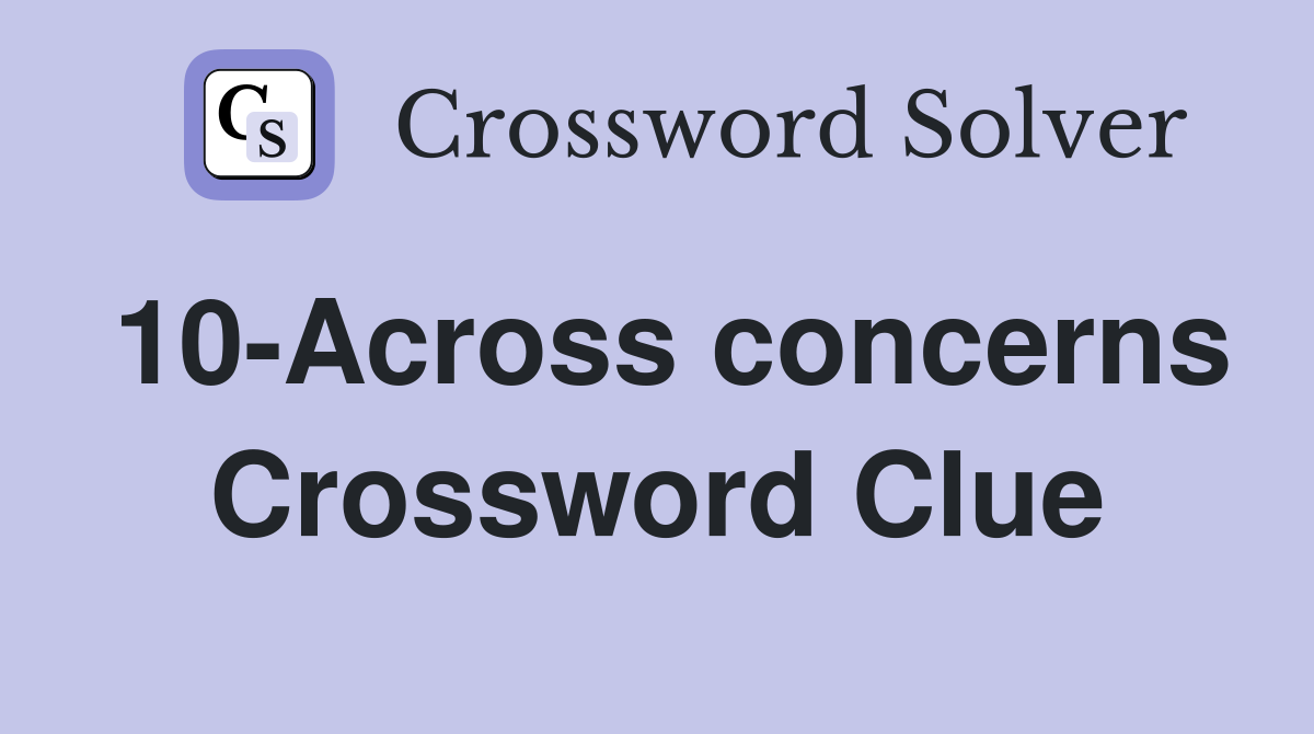 10-Across concerns Crossword Clue