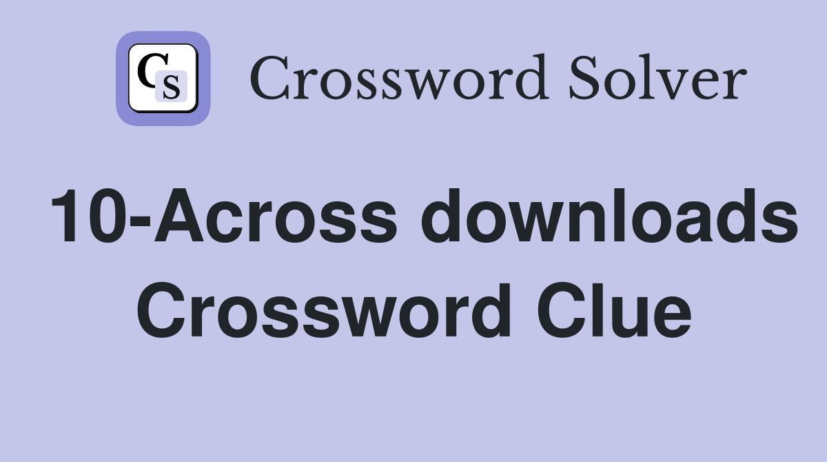10-Across downloads Crossword Clue