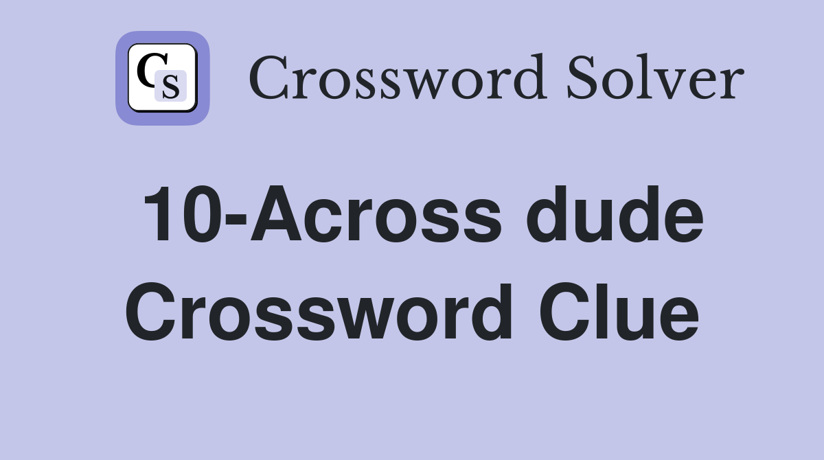 10-Across dude Crossword Clue
