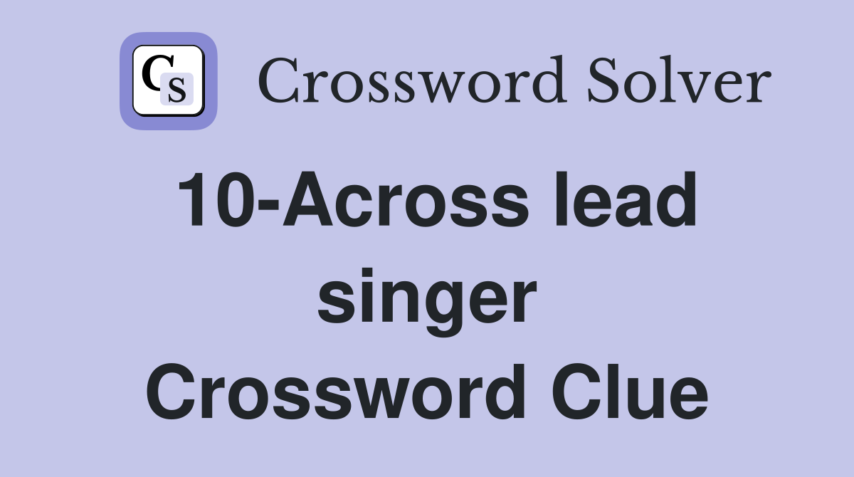 10-Across lead singer Crossword Clue