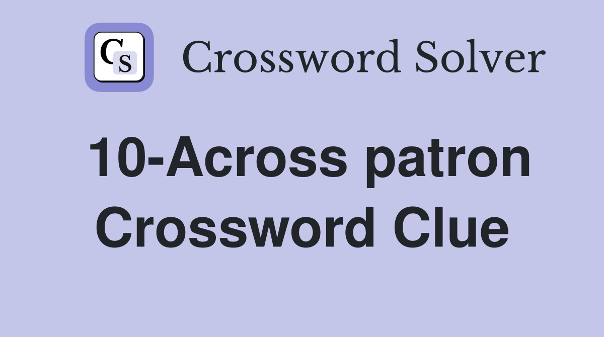 10-Across patron Crossword Clue