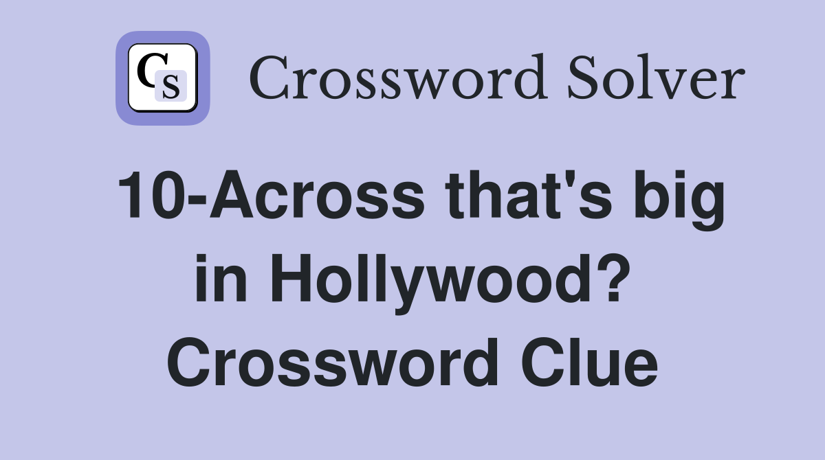 10-Across that's big in Hollywood? Crossword Clue