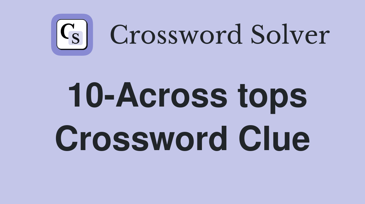 10-Across tops Crossword Clue
