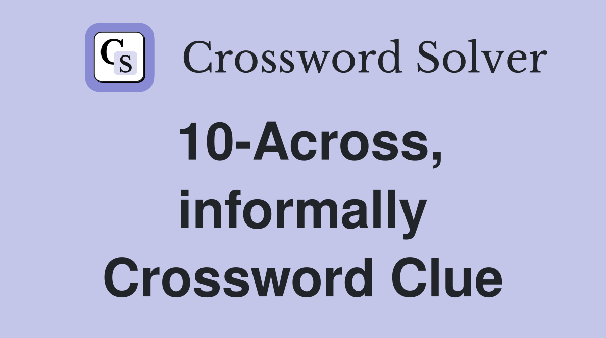 10-Across, informally Crossword Clue