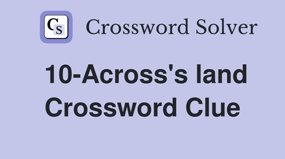 10-Across's land Crossword Clue