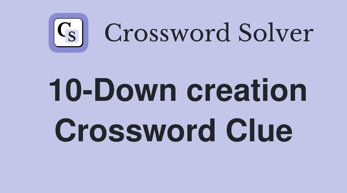 10-Down creation Crossword Clue