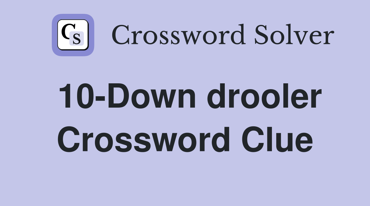 10-Down drooler Crossword Clue