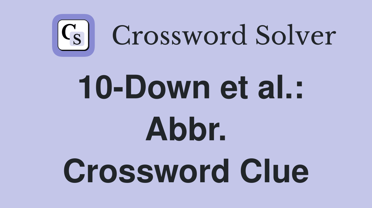 10-Down et al.: Abbr. Crossword Clue