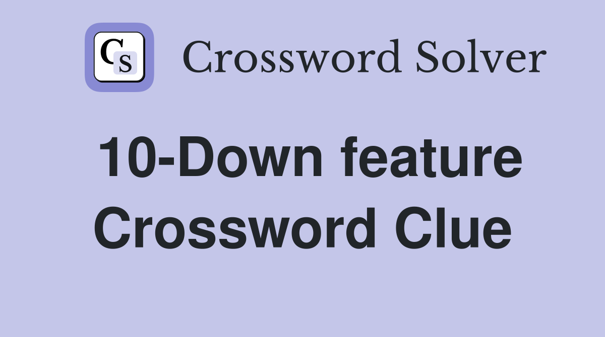 10-Down feature Crossword Clue