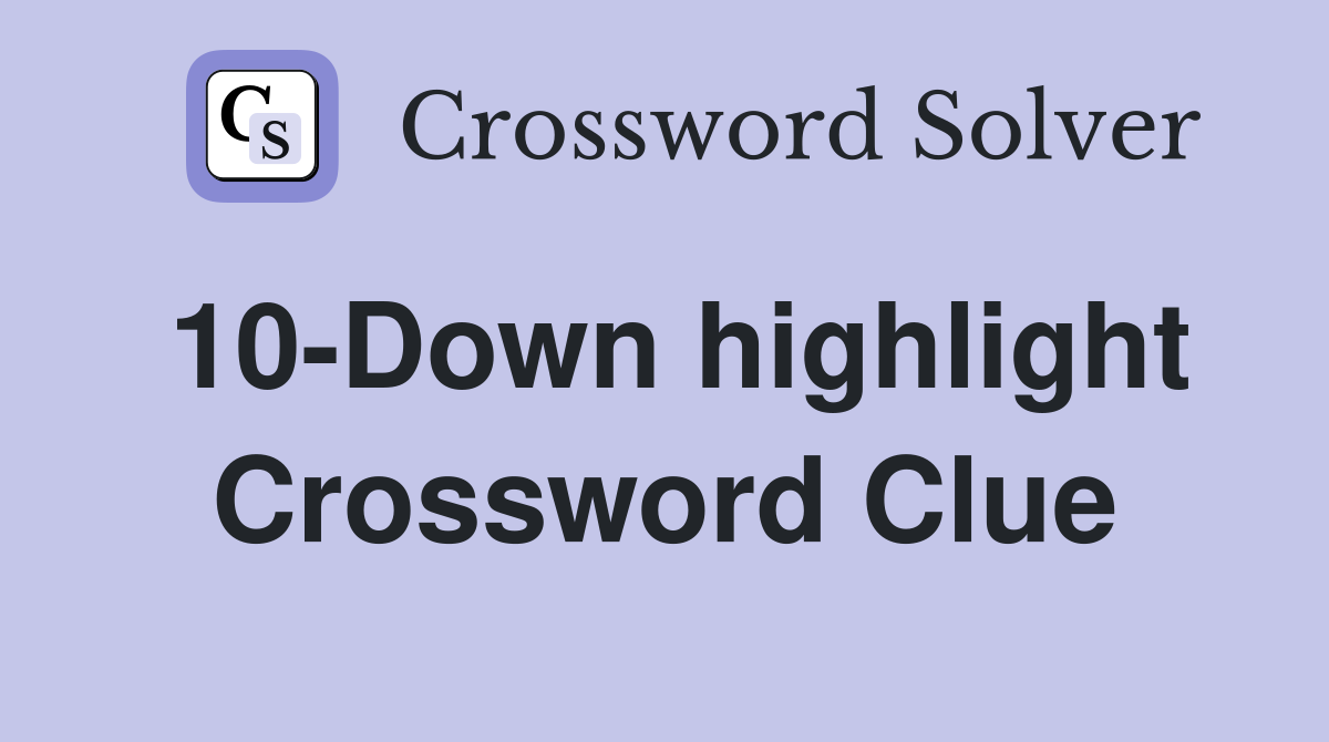 10-Down highlight Crossword Clue