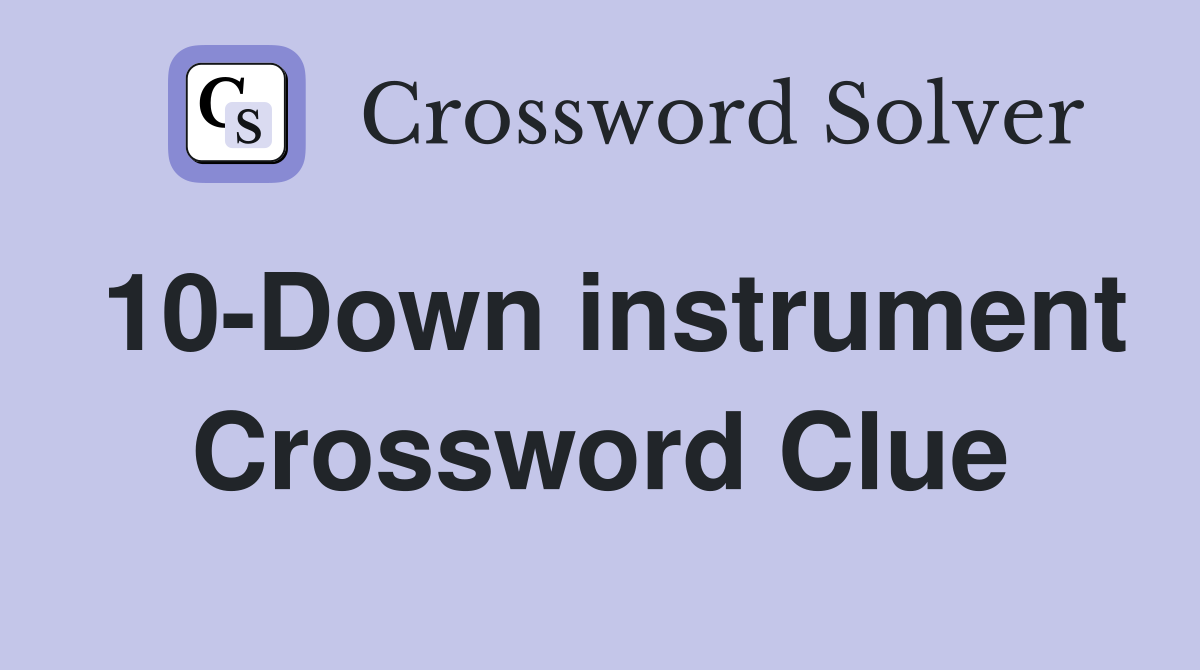 10-Down instrument Crossword Clue