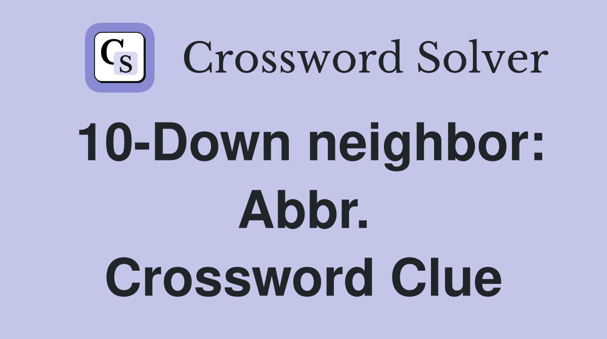 10-Down neighbor: Abbr. Crossword Clue