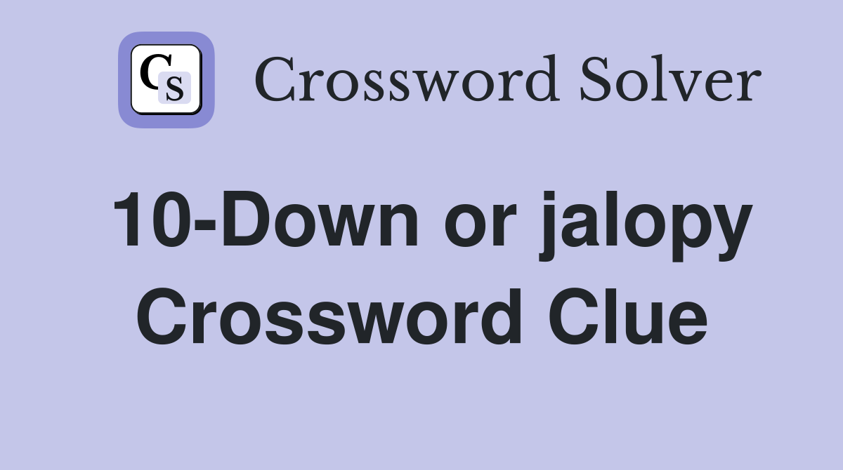 10-Down or jalopy Crossword Clue